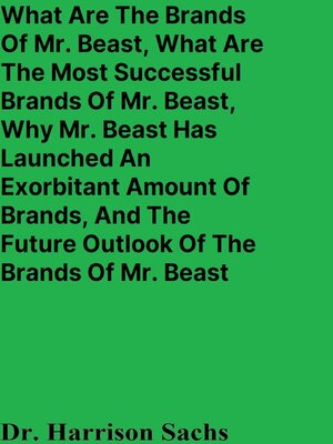 cover image of What Are the Brands of Mr. Beast, What Are the Most Successful Brands of Mr. Beast, Why Mr. Beast Has Launched an Exorbitant Amount of Brands, and the Future Outlook of the Brands of Mr. Beast
